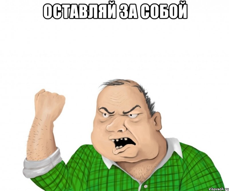 оставляй за собой , Мем мужик