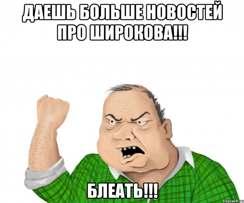даешь больше новостей про широкова!!! блеать!!!, Мем мужик