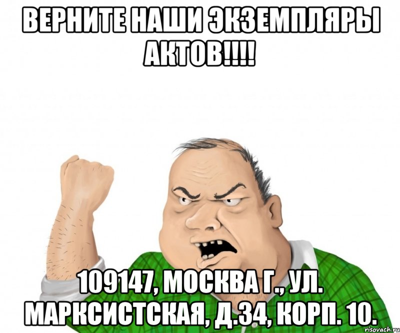Верните наши экземпляры актов!!!! 109147, Москва г., ул. Марксистская, д.34, корп. 10.