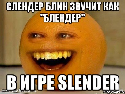 Слендер блин звучит как "Блендер" В Игре Slender