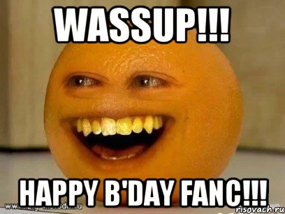 WASSUP!!! HAPPY B'DAY FANC!!!, Мем Надоедливый апельсин