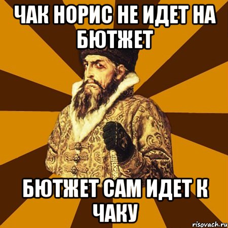 Чак Норис не идет на бютжет бютжет сам идет к Чаку, Мем Не царское это дело