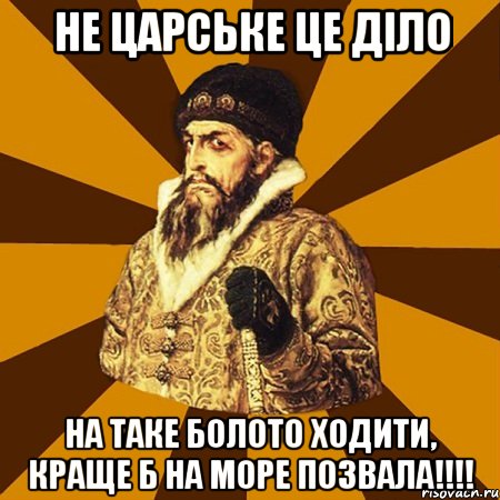 Не царське це діло на таке болото ходити, краще б на море позвала!!!!, Мем Не царское это дело