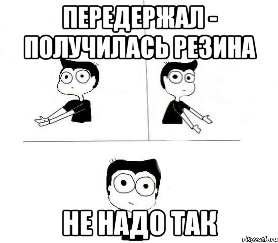 Передержал - получилась резина Не надо так, Комикс Не надо так парень (2 зоны)