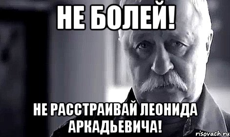 Не болей! Не расстраивай Леонида Аркадьевича!, Мем Не огорчай Леонида Аркадьевича