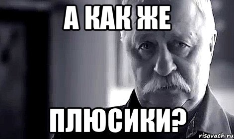 а как же плюсики?, Мем Не огорчай Леонида Аркадьевича