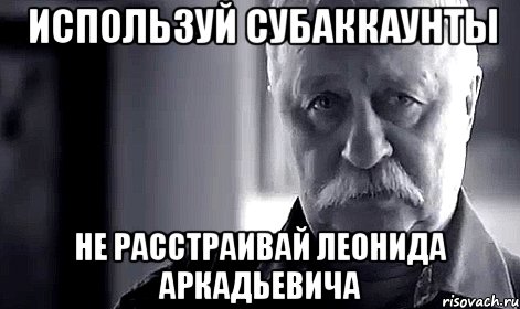 используй субаккаунты не расстраивай леонида аркадьевича, Мем Не огорчай Леонида Аркадьевича