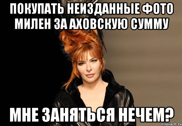 покупать неизданные фото милен за аховскую сумму мне заняться нечем?