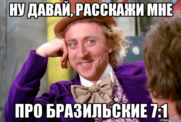 НУ ДАВАЙ, РАССКАЖИ МНЕ ПРО БРАЗИЛЬСКИЕ 7:1