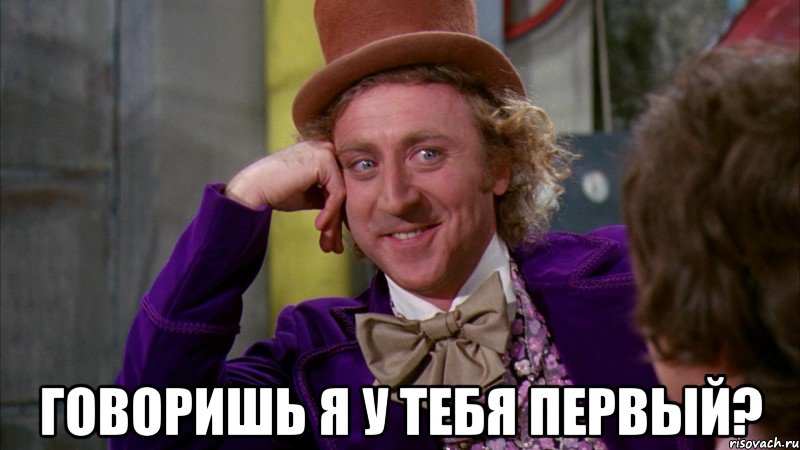  говоришь я у тебя первый?, Мем Ну давай расскажи (Вилли Вонка)