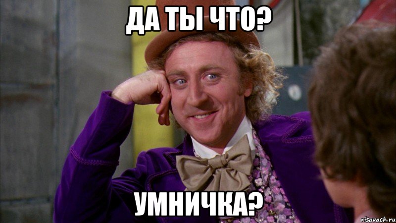 да ты что? умничка?, Мем Ну давай расскажи (Вилли Вонка)