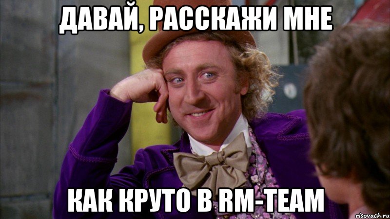давай, расскажи мне как круто в RM-Team, Мем Ну давай расскажи (Вилли Вонка)