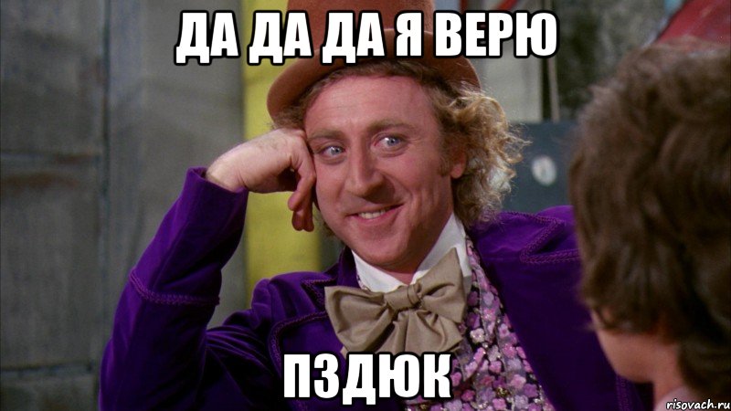 да да да я верю пздюк