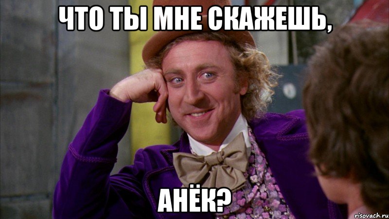 Что ты мне скажешь, Анёк?, Мем Ну давай расскажи (Вилли Вонка)