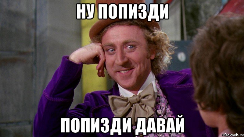 ну попизди попизди давай, Мем Ну давай расскажи (Вилли Вонка)