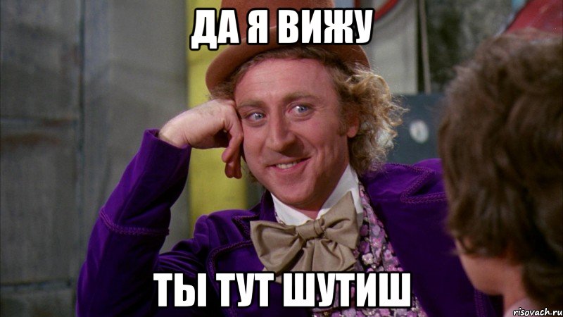 Да я вижу ты тут шутиш, Мем Ну давай расскажи (Вилли Вонка)