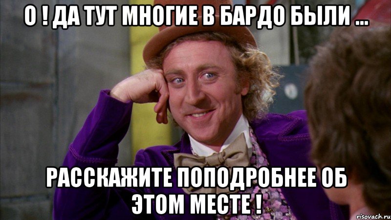 О ! Да тут многие в бардо были ... Расскажите поподробнее об этом месте !, Мем Ну давай расскажи (Вилли Вонка)