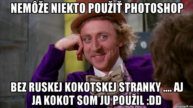 Nemôže niekto použiť photoshop bez ruskej kokotskej stranky .... aj ja kokot som ju použil :DD, Мем Ну давай расскажи (Вилли Вонка)