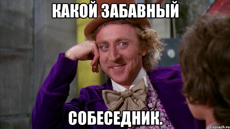 Какой забавный собеседник., Мем Ну давай расскажи (Вилли Вонка)