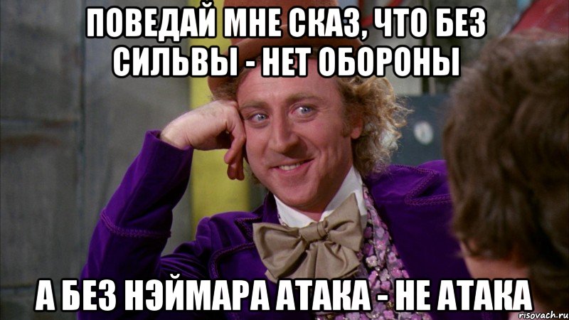 Поведай мне сказ, что без Сильвы - нет обороны А без Нэймара атака - не атака, Мем Ну давай расскажи (Вилли Вонка)
