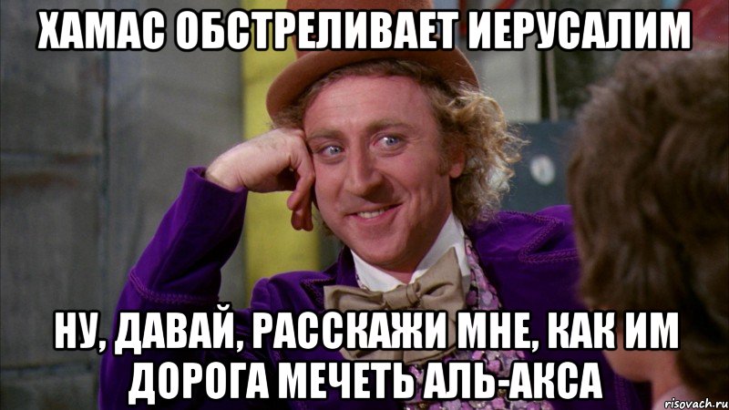ХАМАС обстреливает Иерусалим Ну, давай, расскажи мне, как им дорога мечеть Аль-Акса, Мем Ну давай расскажи (Вилли Вонка)