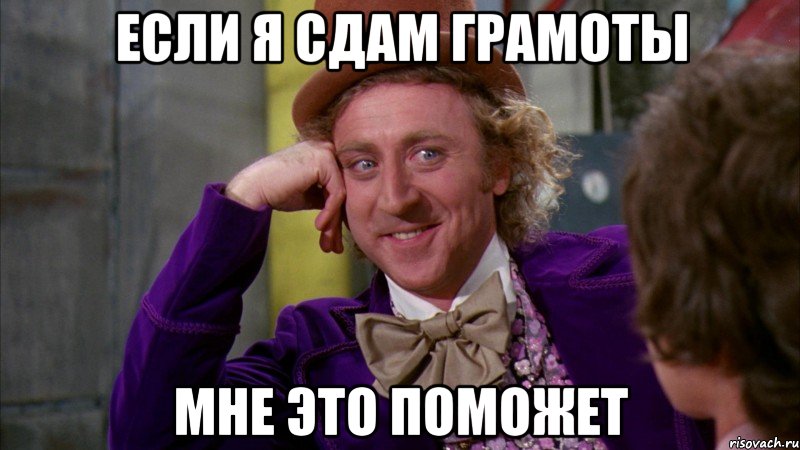 Если я сдам грамоты Мне это поможет, Мем Ну давай расскажи (Вилли Вонка)