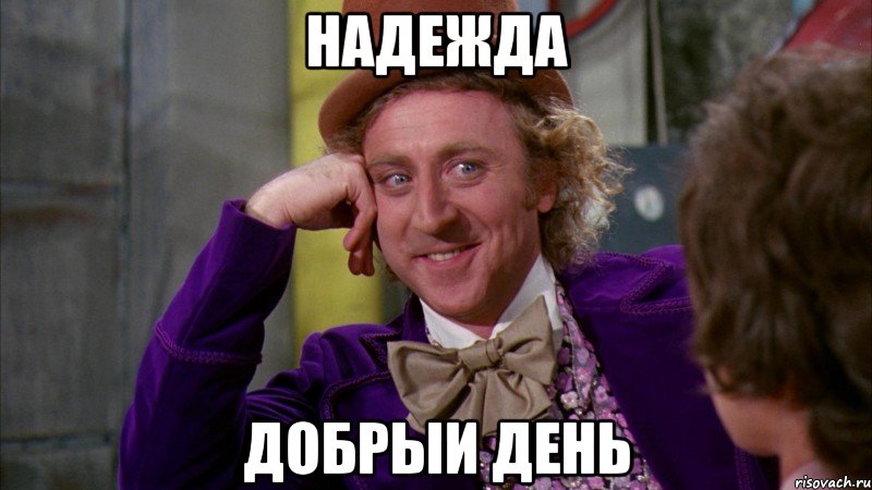 надежда добрыи день, Мем Ну давай расскажи (Вилли Вонка)
