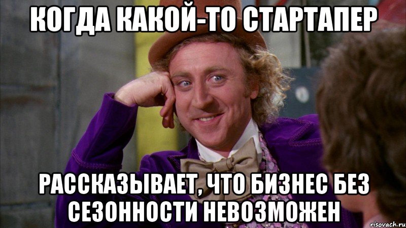Когда какой-то стартапер рассказывает, что бизнес без сезонности невозможен, Мем Ну давай расскажи (Вилли Вонка)