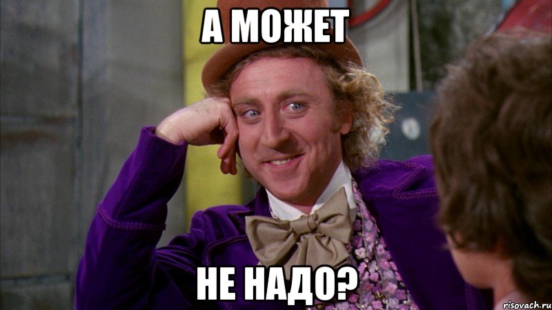 А может не надо?, Мем Ну давай расскажи (Вилли Вонка)