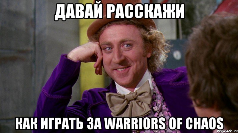 ДАВАЙ РАССКАЖИ как играть за Warriors of Chaos, Мем Ну давай расскажи (Вилли Вонка)