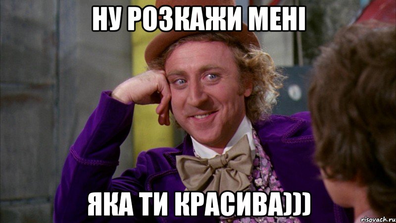 ну розкажи мені яка ти красива))), Мем Ну давай расскажи (Вилли Вонка)