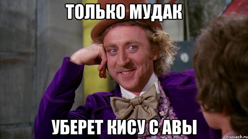 Только мудак Уберет кису с авы, Мем Ну давай расскажи (Вилли Вонка)