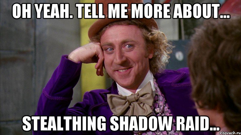 Oh yeah. Tell me more about... Stealthing Shadow Raid..., Мем Ну давай расскажи (Вилли Вонка)