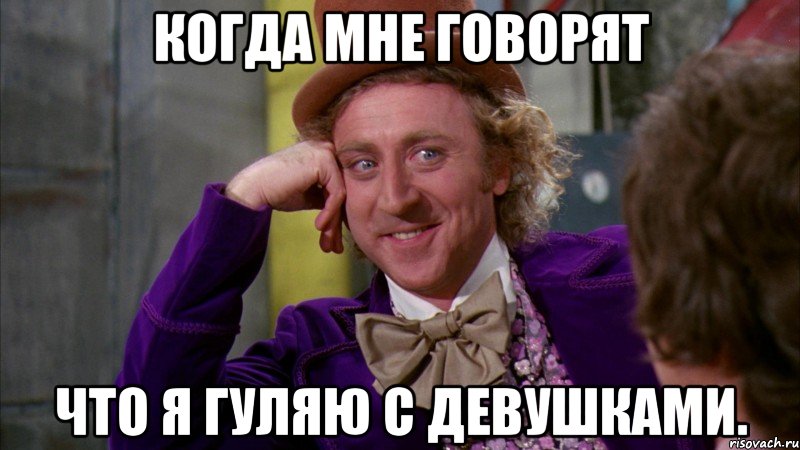 когда мне говорят что я гуляю с девушками., Мем Ну давай расскажи (Вилли Вонка)