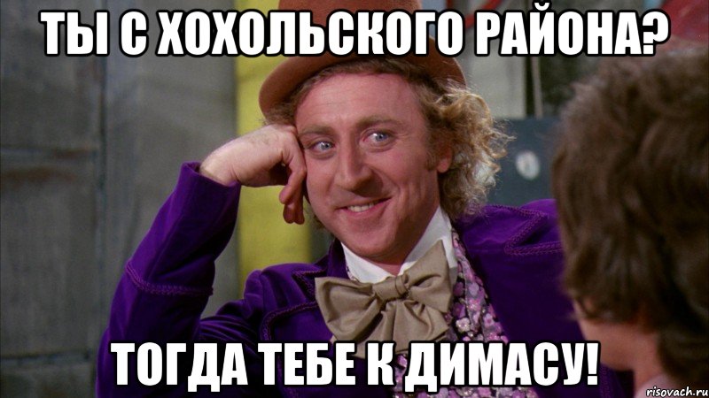Ты с хохольского района? Тогда тебе к Димасу!, Мем Ну давай расскажи (Вилли Вонка)