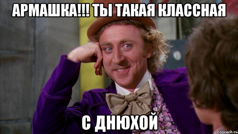 АРМАШКА!!! ты такая классная с днюхой, Мем Ну давай расскажи (Вилли Вонка)