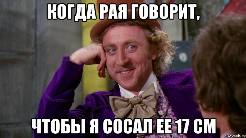 Когда Рая говорит, чтобы я сосал ее 17 см, Мем Ну давай расскажи (Вилли Вонка)