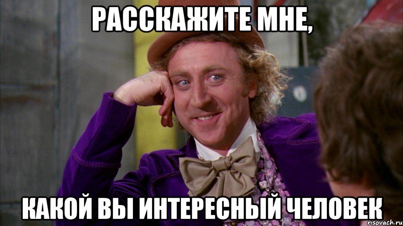 Расскажите мне, какой вы интересный человек, Мем Ну давай расскажи (Вилли Вонка)