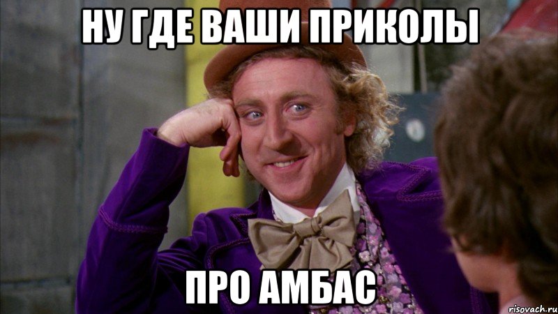 Ну где ваши приколы про Амбас, Мем Ну давай расскажи (Вилли Вонка)