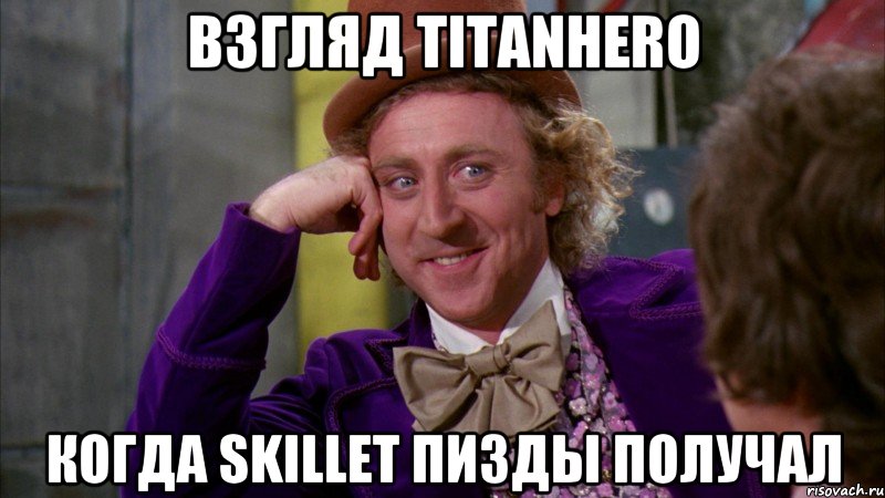 Взгляд TitanHero Когда Skillet пизды получал, Мем Ну давай расскажи (Вилли Вонка)