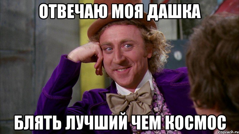 Отвечаю моя дашка блять лучший чем космос, Мем Ну давай расскажи (Вилли Вонка)