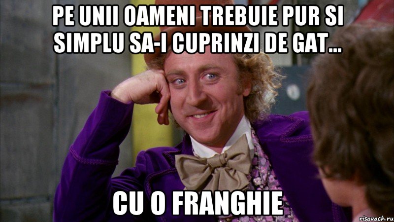 Pe unii oameni trebuie pur si simplu sa-i cuprinzi de gat... cu o franghie, Мем Ну давай расскажи (Вилли Вонка)