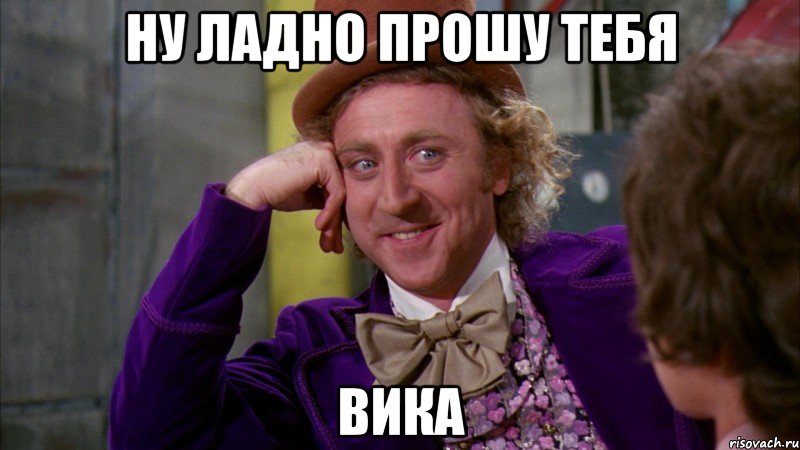 НУ ЛАДНО ПРОШУ ТЕБЯ Вика, Мем Ну давай расскажи (Вилли Вонка)