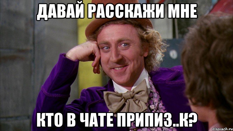 Давай расскажи мне кто в чате припиз..к?, Мем Ну давай расскажи (Вилли Вонка)