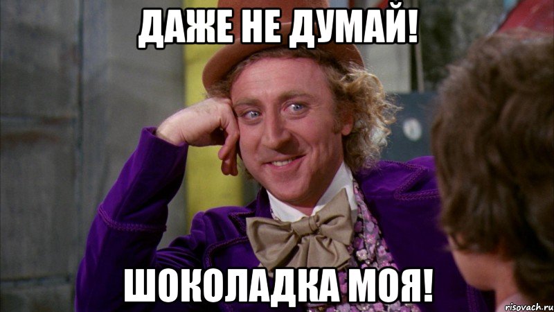 ДАЖЕ НЕ ДУМАЙ! ШОКОЛАДКА МОЯ!, Мем Ну давай расскажи (Вилли Вонка)