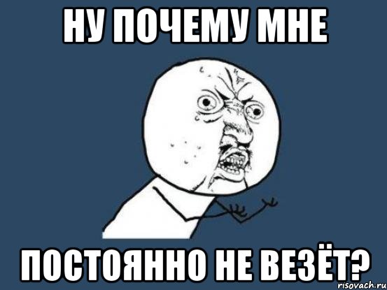 Ну почему мне постоянно не везёт?, Мем Ну почему