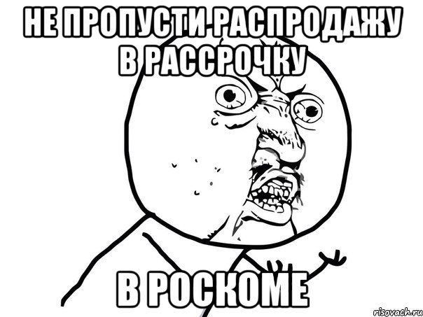 не пропусти распродажу в рассрочку в РОСКОМе, Мем Ну почему (белый фон)