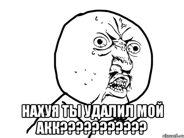  нахуя ты удалил мой акк???????????, Мем Ну почему (белый фон)