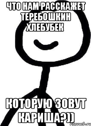 Что нам расскажет теребошкин хлебубек которую зовут Кариша?)), Мем Теребонька (Диб Хлебушек)