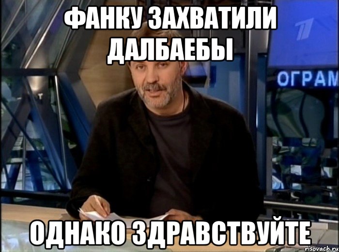 Фанку захватили далбаебы Однако Здравствуйте, Мем Однако Здравствуйте